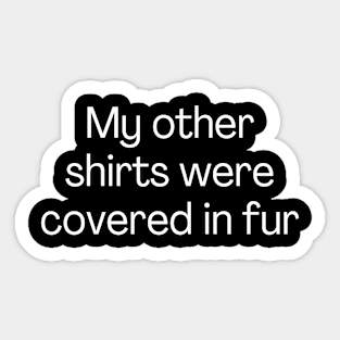 My other shirts were covered in fur Sticker